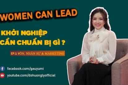 Women Can Lead l Khởi Nghiệp Cần Chuẩn Bị Gì ? l Ep.1 Vốn/ Nhân Sự & Marketing